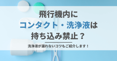 飛行機内にコンタクト・洗浄液は持ち込み禁止？洗浄液が漏れないコツもご紹介します！